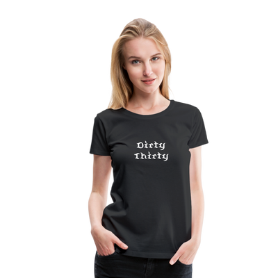 Dirty Thirty Women’s Premium T-Shirt - black