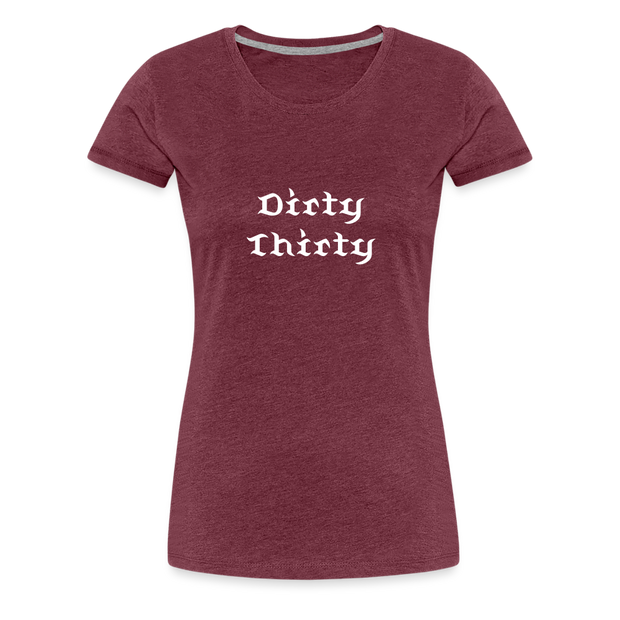 Dirty Thirty Women’s Premium T-Shirt - heather burgundy