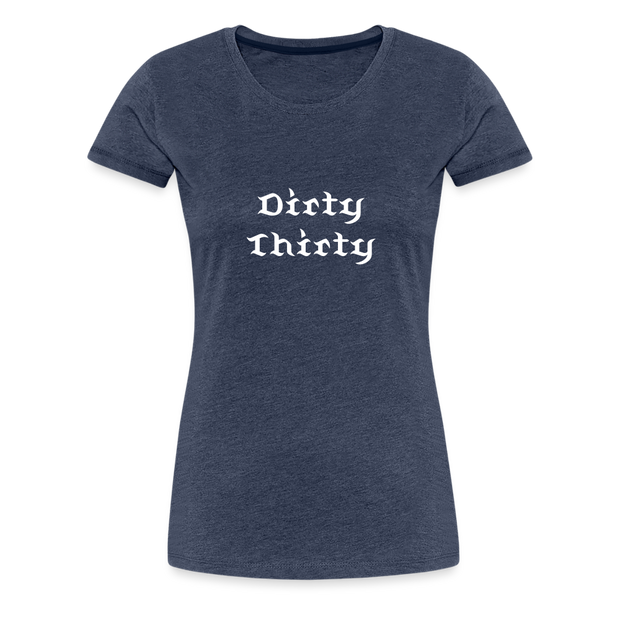 Dirty Thirty Women’s Premium T-Shirt - heather blue