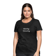 Dirty Thirty Women’s Premium T-Shirt - charcoal grey